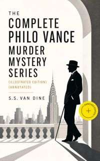The Complete Philo Vance Murder Mystery Series (Illustrated Edition) (Annotated)