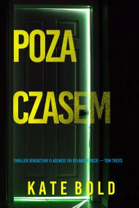 Poza czasem (Thriller sensacyjny o agencie FBI Dylanie Firscie — Tom trzeci)