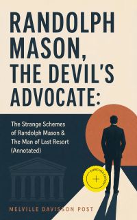 RANDOLPH MASON, THE DEVIL'S ADVOCATE: The Strange Schemes of Randolph Mason & The Man of Last Resort (Annotated)