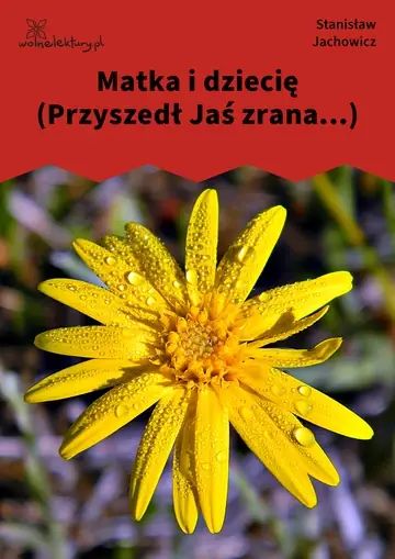 Matka i dziecię (Przyszedł Jaś zrana...)