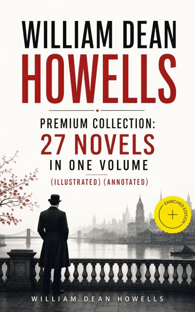 William Dean Howells - Premium Collection: 27 Novels in One Volume (Illustrated) (Annotated)