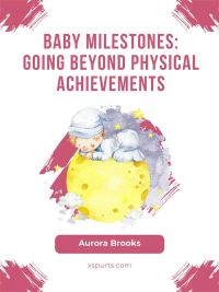 Baby Milestones- Going Beyond Physical Achievements
