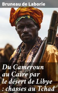 Du Cameroun au Caire par le désert de Libye : chasses au Tchad