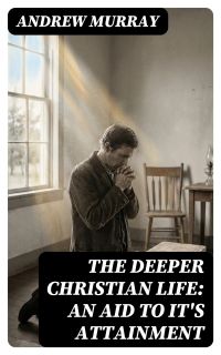 The Deeper Christian Life: An Aid to It's Attainment