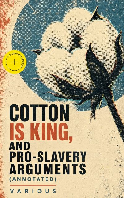 Cotton is King, and Pro-Slavery Arguments (Annotated)