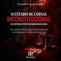 O Estado de Coisas Inconstitucional no Sistema Penitenciário Brasileiro