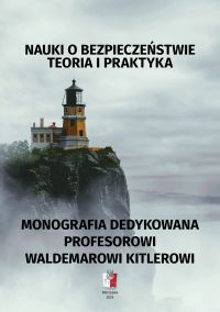 NAUKI O BEZPIECZEŃSTWIE Teoria i praktyka MONOGRAFIA DEDYKOWANA PROFESOROWI WALDEMAROWI KITLEROWI