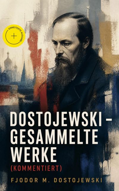 Dostojewski - Gesammelte Werke (Kommentiert)