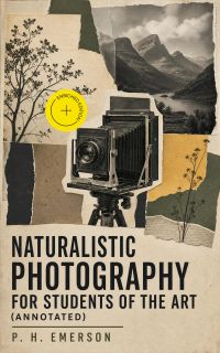 Naturalistic Photography for Students of the Art (Annotated)