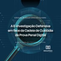 A E-Investigação Defensiva em face da Cadeia de Custódia da Prova Penal Digital