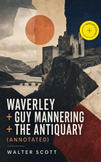 Waverley + Guy Mannering + The Antiquary (Annotated)