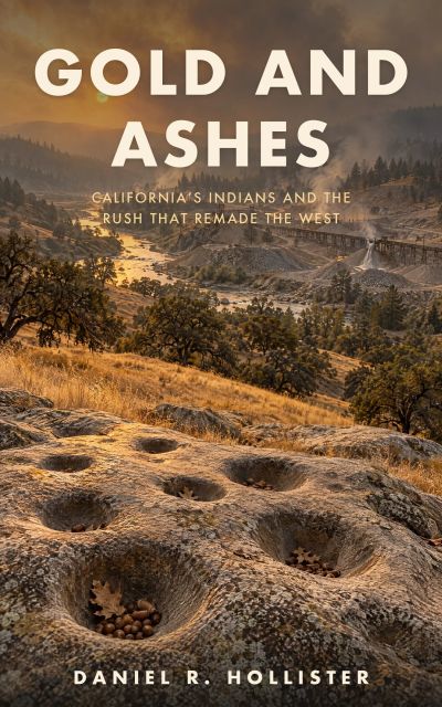 Gold and Ashes: California's Indians and the Rush That Remade the West