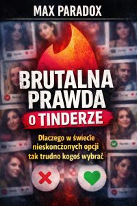Brutalna prawda o Tinderze - Dlaczego w świecie nieskończonych opcji tak trudno kogoś wybrać