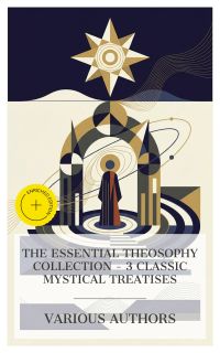 The Essential Theosophy Collection – 3 Classic Mystical Treatises