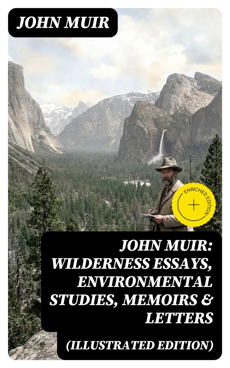John Muir: Wilderness Essays, Environmental Studies, Memoirs & Letters (Illustrated Edition)