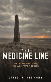 The Medicine Line: Native Nations and the U.S.-Canada Border