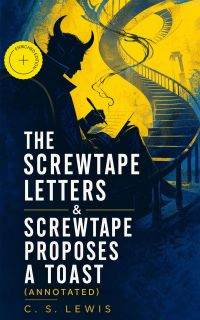 THE SCREWTAPE LETTERS & SCREWTAPE PROPOSES A TOAST (Annotated)