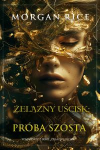 Żelazny uścisk: Próba szósta (Tom szósty z serii Żelazny uścisk)