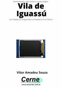 Apresentando O Sítio Histórico E Arqueológico  Vila De Iguassú Com Display Tft Programado No Raspberry Pi Em Python
