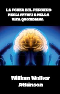 La forza del pensiero negli affari e nella vita quotidiana  (tradotto)