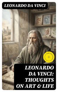 Leonardo da Vinci: Thoughts on Art & Life