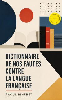 Dictionnaire de nos fautes contre la langue française (Annoté)