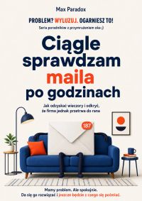 Ciągle sprawdzam maila po godzinach - Jak odzyskać wieczory i odkryć, że firma jednak przetrwa do rana