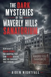 The Dark Mysteries of the Waverly Hills Sanatorium