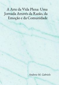 A Arte Da Vida Plena: Uma Jornada Através Da Razão, Da Emoção E Da Comunidade