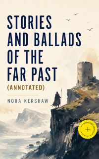 Stories and Ballads of the Far Past (Annotated)