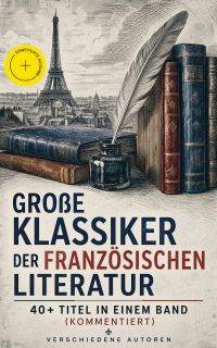 Große Klassiker der französischen Literatur: 40+ Titel in einem Band (Kommentiert)