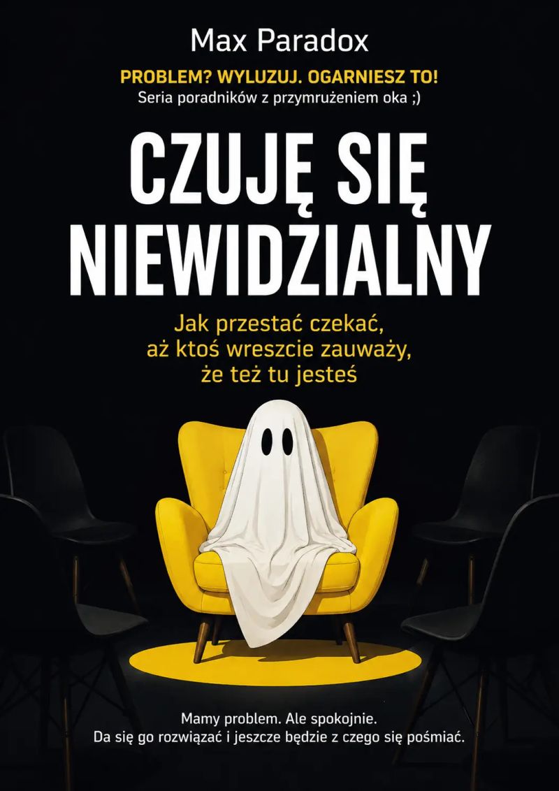 Czuję się niewidzialny - Jak przestać czekać, aż ktoś wreszcie zauważy, że też tu jesteś