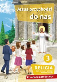 JEZUS PRZYCHODZI DO NAS - PORADNIK METODYCZNY 3 SP