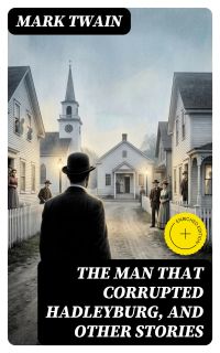 The Man That Corrupted Hadleyburg, and Other Stories