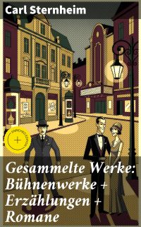 Gesammelte Werke: Bühnenwerke + Erzählungen + Romane