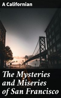 The Mysteries and Miseries of San Francisco