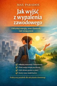 Poradnik jak wyjść z wypalenia zawodowego - odzyskaj energię, sens i kontrolę nad swoją pracą
