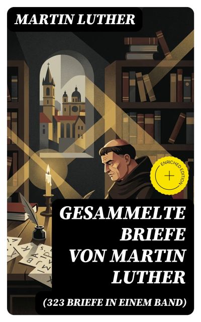 Gesammelte Briefe von Martin Luther (323 Briefe in einem Band)