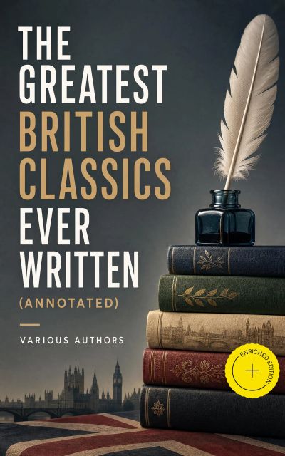 The Greatest British Classics Ever Written (Annotated)