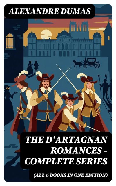 The D'Artagnan Romances - Complete Series (All 6 Books in One Edition)