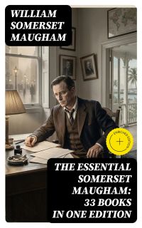 The Essential Somerset Maugham: 33 Books in One Edition