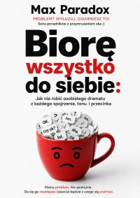 Biorę wszystko do siebie - Jak nie robić osobistego dramatu z każdego spojrzenia, tonu i przecinka