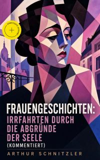 Frauengeschichten: Irrfahrten durch die Abgründe der Seele (Kommentiert)