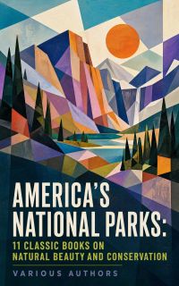 America's National Parks: 11 Classic Books on Natural Beauty and Conservation