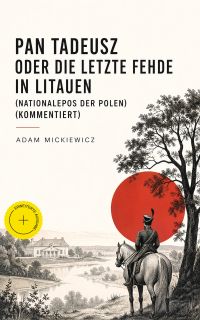 Pan Tadeusz oder Die letzte Fehde in Litauen (Nationalepos der Polen) (Kommentiert)