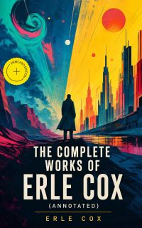 The Complete Works of Erle Cox (Annotated)