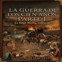 La Guerra de los Cien Años. Parte I.
