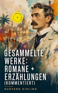 Gesammelte Werke: Romane + Erzählungen (Kommentiert)