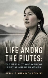 Life Among the Piutes: The First Autobiography of a Native American Woman