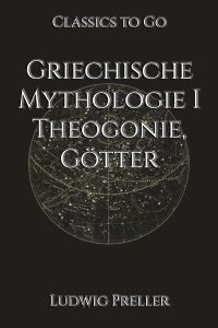 Ludwig Preller: Griechische Mythologie I - Theogonie, Götter